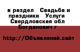  в раздел : Свадьба и праздники » Услуги . Свердловская обл.,Богданович г.